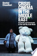 Crisis cinema in the Middle East : creativity and constraint in Iran and the Arab world /