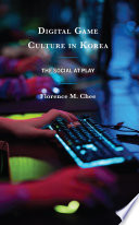 Digital game culture in Korea : the social at play /