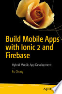 Build mobile apps with Ionic 2 and Firebase : hybrid mobile app development /