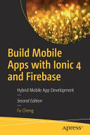 Build mobile apps with Ionic 4 and Firebase : hybrid mobile app development /