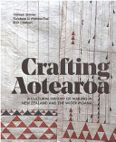 Crafting Aotearoa : a cultural history of making in New Zealand and the wider Moana Oceania /