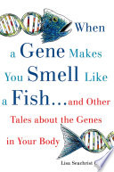 When a gene makes you smell like a fish and other amazing tales about the genes in your body /
