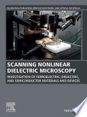 Scanning Nonlinear Dielectric Microscopy : investigation of ferroelectric, dielectric, and semiconductor materials and devices /