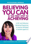 Believing you can is the first step to achieving : a CBT and attribution retaining programme to improve self-belief in students aged 8-12 /