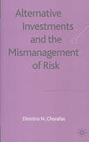 Alternative investments and the mismanagement of risk /
