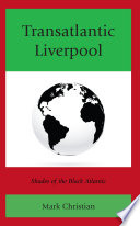 Transatlantic Liverpool : shades of the Black Atlantic /