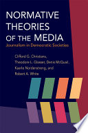 Normative theories of the media : journalism in democratic societies /