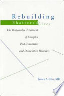 Rebuilding shattered lives : the responsible treatment of complex post-traumatic and dissociative disorders /
