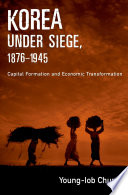 Korea under siege, 1876-1945 : capital formation and economic transformation /