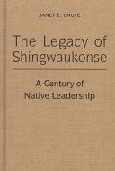 The legacy of Shingwaukonse : a century of native leadership /