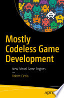 Mostly codeless game development : new school game engines /