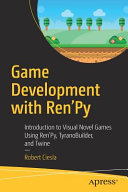 Game Development with Ren'Py : introduction to visual novel games using ren'py, tyranobuilder, and twine /