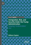 Immigration, risk, and security under the Trump administration : keeping "undesirables" out /