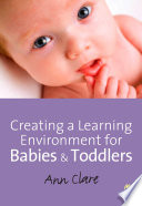 Creating a learning environment for babies & toddlers /
