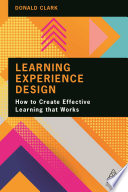 Learning experience design : how to create effective learning that works /