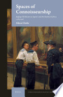 Spaces of connoisseurship : judging old masters at Agnew's and the National Gallery, c.1874-1916 /
