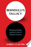 Bernoulli's fallacy : statistical illogic and the crisis of modern science.