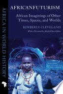 Africanfuturism : African Imaginings of Other Times, Spaces, and Worlds.