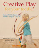 Creative play for your toddler : Steiner Waldorf expertise and toy projects for 2 - 4s /