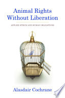 Animal rights without liberation : applied ethics and human obligations /