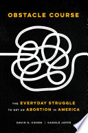 Obstacle course : the everyday struggle to get an abortion in America /