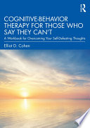 Cognitive behavior therapy for those who say they can't : a workbook for overcoming your self-defeating thoughts /