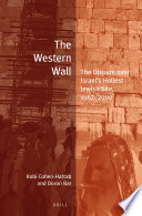 The Western Wall : the dispute over Israel's holiest Jewish site, 1967-2000 /