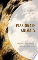 Passionate animals : emotions, animal ethics, and moral pragmatics /