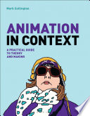 Animation in context : a practical guide to theory and making /