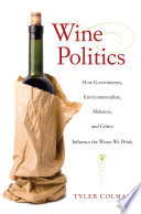Wine politics : how governments, environmentalists, mobsters, and critics influence the wines we drink /