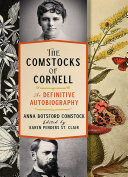 The Comstocks of Cornell : the definitive biography /