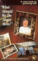 "What should we do about mom?" : a new look at growing old /