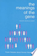 The meanings of the gene : public debates about human heredity /