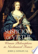 The suspicion of virtue : women philosophers in neoclassical France /
