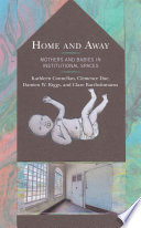 Home and away : mothers and babies in institutional spaces /