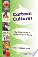 Cartoon cultures : the globalization of Japanese popular media /