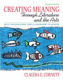 Creating meaning through literature and the arts : arts integration for classroom teachers /