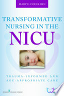 Transformative nursing in the NICU : trauma-informed age-appropriate care /