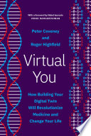 Virtual You : How Building Your Digital Twin Will Revolutionize Medicine and Change Your Life.