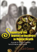 Supporting the journey of recovery in mental health : a guide for support workers, family/whānau and friends /