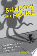 Shadow of a mouse : performance, belief, and world-making in animation /