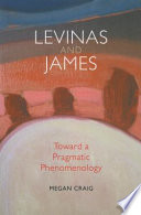 Levinas and James : toward a pragmatic phenomenology /