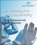 Re-visioning arts and cultural policy : current impasses and future directions /