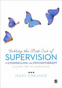 Getting the best out of supervision in counselling and psychotherapy : a guide for the supervisee /