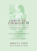 Ladies in the laboratory III : South African, Australian, New Zealand, and Canadian women in science : nineteenth and early twentieth centuries : a survey of their contributions /