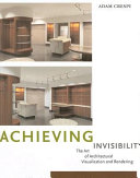 Achieving invisibility : the art of architectural visualization and rendering /