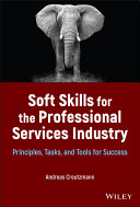 Soft skills for the professional services industry : principles, tasks, and tools for success /