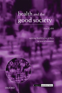 Health and the good society : setting healthcare ethics in social context /