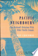 Pacific neighbours : New Zealand's relations with other Pacific Islands : Aotearoa me Nga Moutere o te Moana Nui a Kiwa /