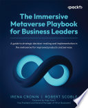 The Immersive Metaverse Playbook for Business Leaders : A Guide to Strategic Decision-Making and Implementation in the Metaverse for Improved Products and Services /